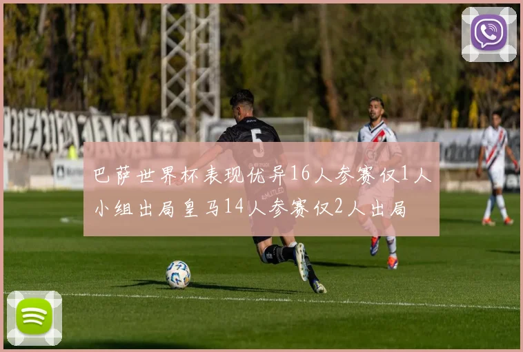 巴萨世界杯表现优异16人参赛仅1人小组出局皇马14人参赛仅2人出局
